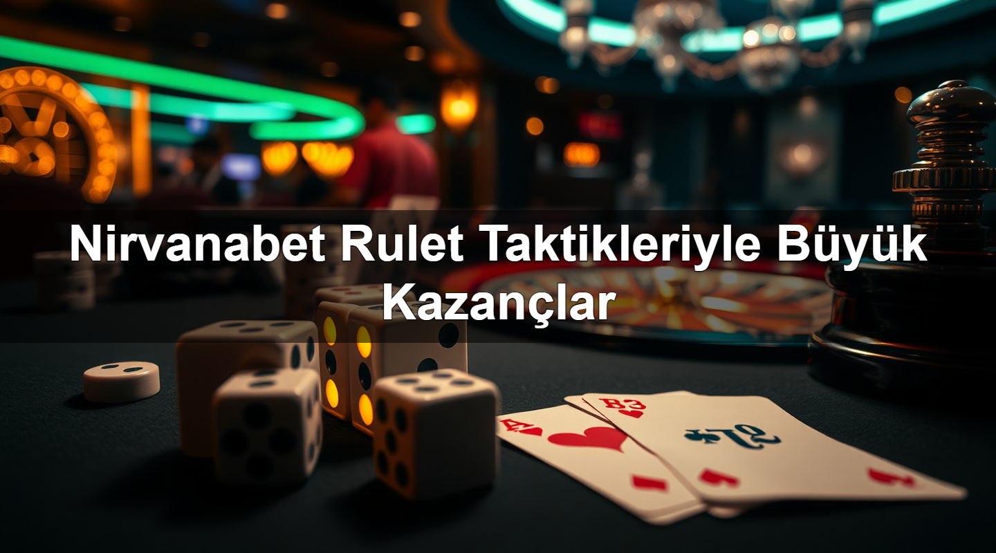 Nirvanabet Rulet Taktikleriyle Büyük Kazançlar 2 Nirvanabet Rulet Taktikleriyle Büyük Kazançlar